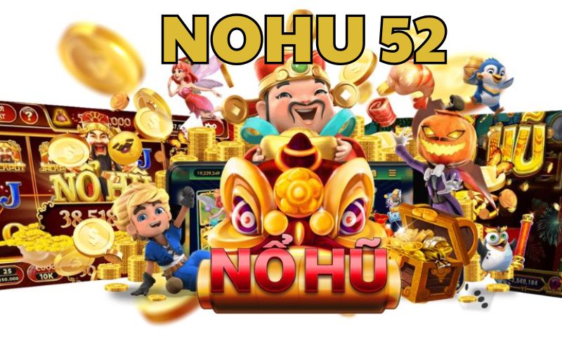 Tổng quan về game nohu 52